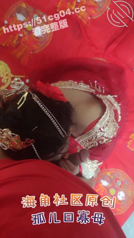 海角母子乱伦大神 孤儿日寡母 新作 万众期待的新娘秀禾服来了太激动了 都给我妈操来尿了！-51吃瓜网